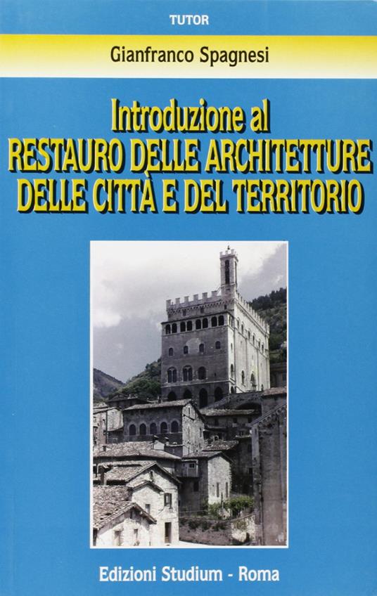 Introduzione al restauro delle architetture delle città e del territorio - Gianfranco Spagnesi - copertina