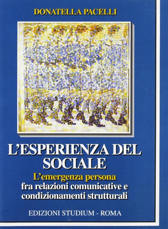 L' esperienza del sociale. L'emergenza persona fra relazioni comunicative e condizionamenti strutturali - Donatella Pacelli - copertina