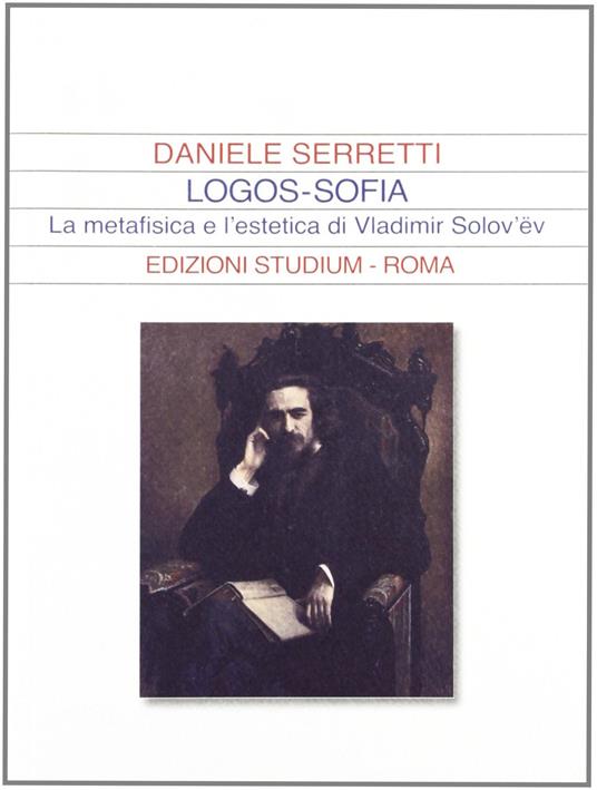 Logos-sofia. La metafisica e l'estetica di Vladimir Solov'ëv - Daniele Serretti - copertina