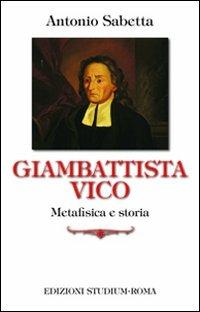 Giambattista Vico. Metafisica e storia - Antonio Sabetta - copertina
