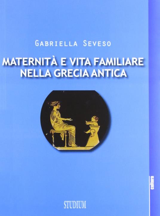 Maternità e vita familiare nella Grecia antica - Gabriella Seveso - copertina