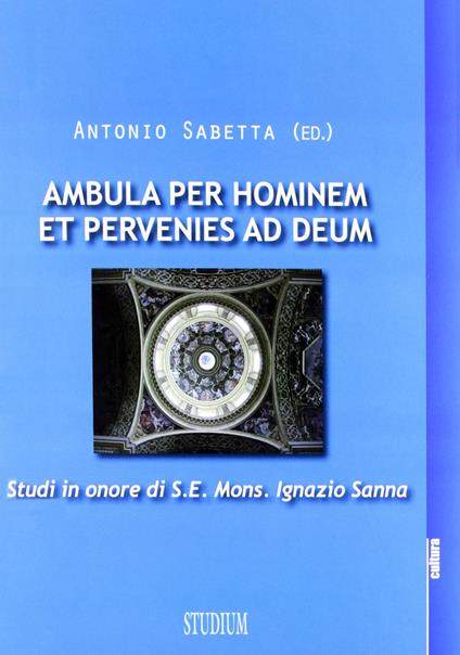 Ambula per hominem et pervenies ad Deum. Studi in onore di S. E. Mons. Ignazio Sanna - Antonio Sabetta - copertina