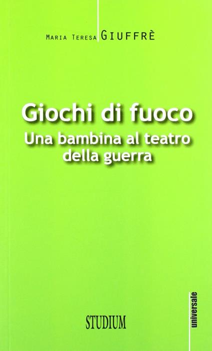 Giochi di fuoco. Una bambina al teatro della guerra - M. Teresa Giuffré - copertina