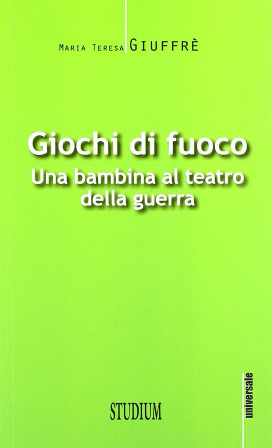 Giochi di fuoco. Una bambina al teatro della guerra - M. Teresa Giuffré - copertina