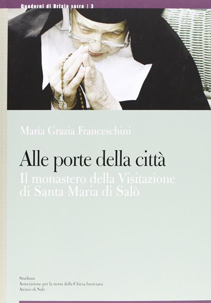 Alle porte della città. Il monastero di Santa Maria della Visitazione di Salò - Mariagrazia Franceschini - copertina