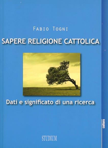 Sapere religione cattolica. Dati e significato di una ricerca - Fabio Togni - copertina