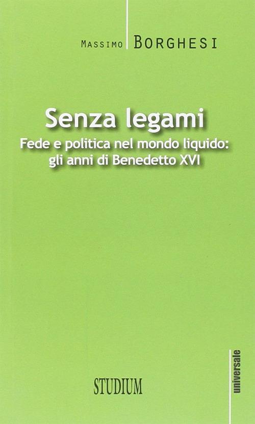 Senza legami. Fede e politica nel mondo liquido. Gli anni di Benedetto XVI - Massimo Borghesi - copertina