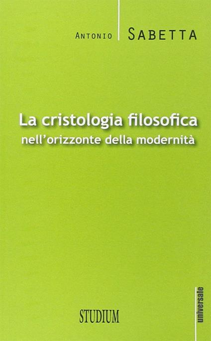 La cristologia filosofica nell'orizzonte della modernità - Antonio Sabetta - copertina