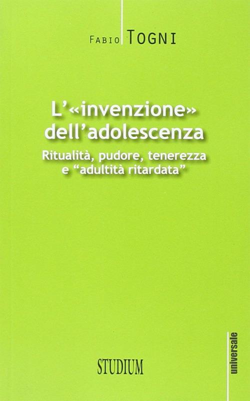 L' invenzione dell'adolescenza. Ritualità, pudore, tenerezza e "adultità ritardata" - Fabio Togni - copertina