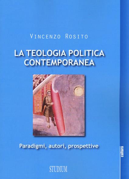 La teologia politica contemporanea. Paradigmi, autori, prospettive - Vincenzo Rosito - copertina
