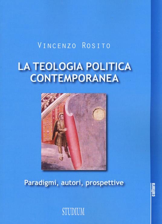La teologia politica contemporanea. Paradigmi, autori, prospettive - Vincenzo Rosito - copertina