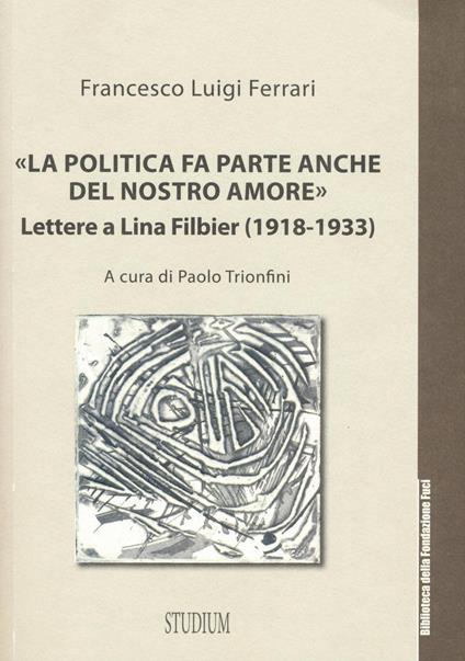 «La politica fa parte anche del nostro amore». Lettere a Lina Filbier (1918-1933) - Francesco L. Ferrari - copertina