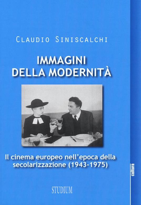 Immagini della modernità. Il cinema europeo nell'epoca della secolarizzazione (1943-1975) - Claudio Siniscalchi - copertina