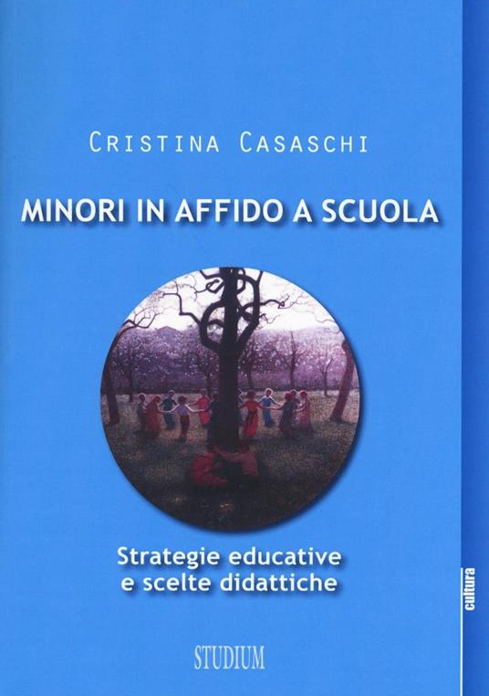 Minori in affido a scuola. Strategie educative e scelte didattiche - Cristina Casaschi - copertina