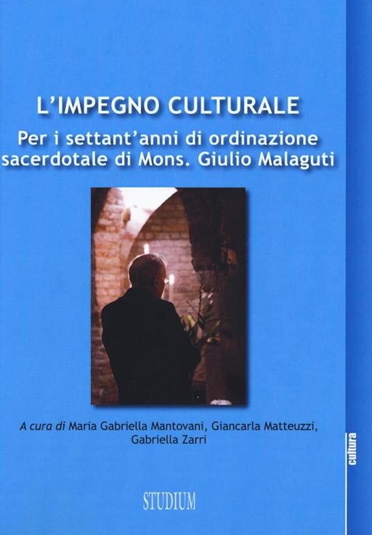 L' impegno culturale. Per i settant'anni di ordinazione sacerdotale di Mons. Giulio Malaguti - copertina