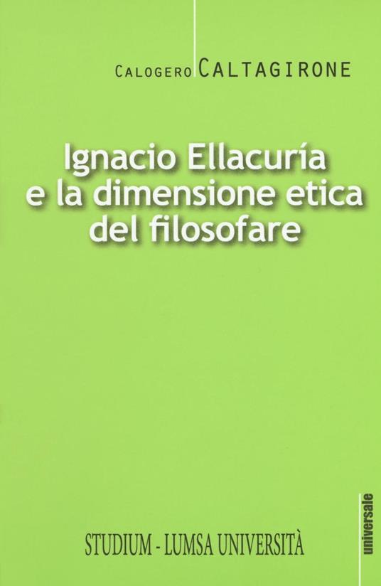 Ignacio Ellacurìa e la dimensione etica filosofare - Calogero Caltagirone - copertina