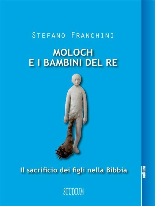 Moloch e i bambini del re. Il sacrificio dei figli nella Bibbia - Stefano Franchini - ebook