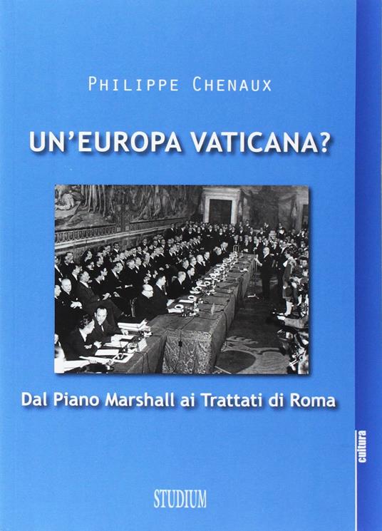 Un' Europa vaticana. Dal piano Marshall ai Trattati di Roma - Philippe Chenaux - copertina