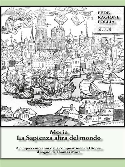 Morìa. La sapienza altra del mondo. Rivista semestrale di studi moreani Centro Internazionale Thomas More (2016). Vol. 2 - Silvio Berlusconi,Bertagnoni Marialisa,Giorgio Faro,Giuseppe Gangale - ebook