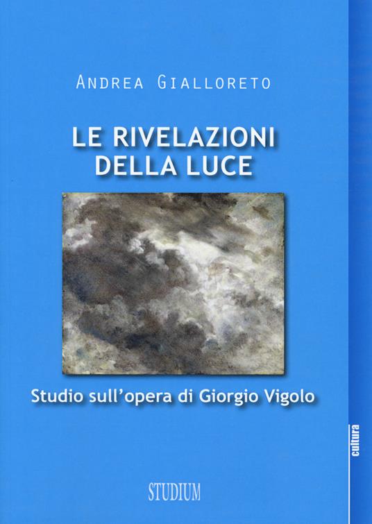 Le rivelazioni della luce. Studio sull'opera di Giorgio Vigolo - Andrea Gialloreto - copertina