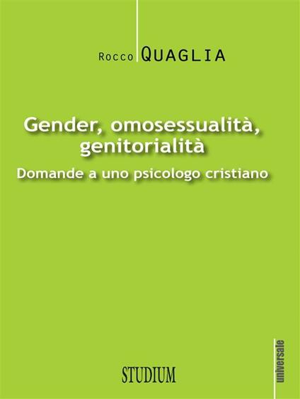 Gender, omosessualità, genitorialità. Domande a uno psicologo cristiano - Rocco Quaglia - ebook