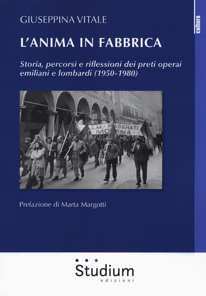 L' anima in fabbrica. Storia, percorsi e riflessioni dei preti operai emiliani e lombardi (1950-1980) - Giuseppina Vitale - copertina