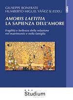 Amoris laetitia, la sapienza dell'amore. Fragilità e bellezza della relazione nel matrimonio e nella famiglia