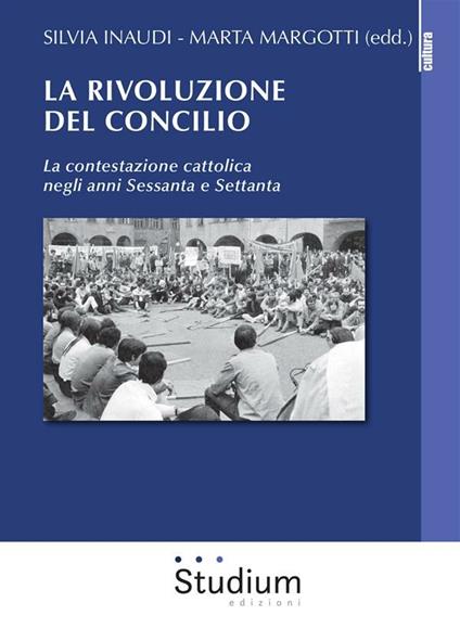 La rivoluzione del Concilio. La contestazione cattolica negli anni sessanta e settanta - Silvia Inaudi,Marta Margotti - ebook