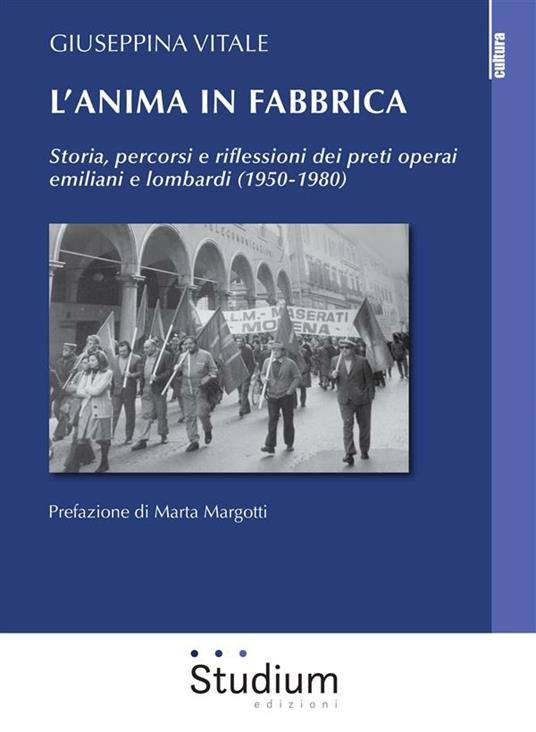 L' anima in fabbrica. Storia, percorsi e riflessioni dei preti operai emiliani e lombardi (1950-1980) - Giuseppina Vitale - ebook