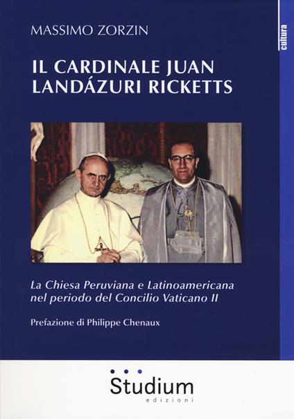 Il cardinale Juan Landázuri Ricketts. La Chiesa peruviana e latinoamericana nel periodo del Concilio Vaticano II - Massimo Zorzin - copertina