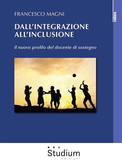 Dall'integrazione all'inclusione. Il nuovo profilo del docente di sostegno - Francesco Magni - ebook