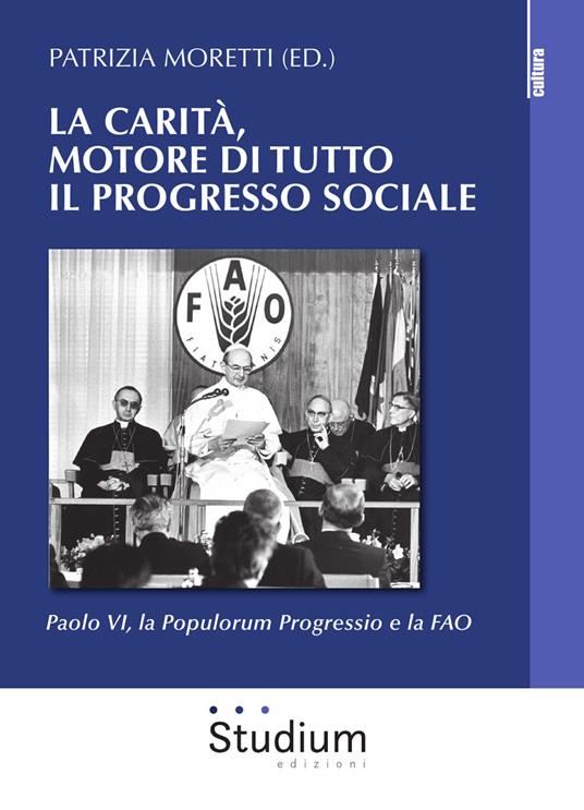 La carità, motore di tutto il progresso sociale. Paolo VI, la Populorum progressio e la FAO - copertina