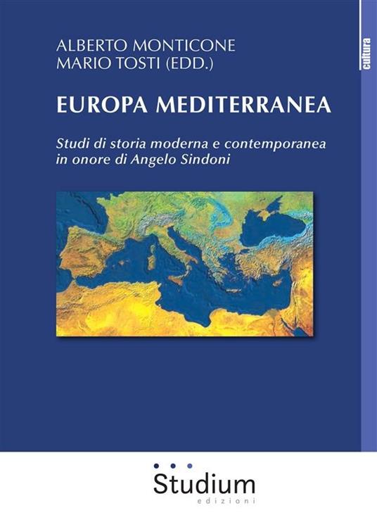 Europa mediterranea. Studi di storia moderna e contemporanea in onore di Angelo Sindoni - Alberto Monticone,Marco Tosti - ebook