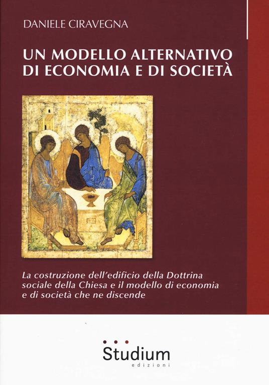 Un modello alternativo di economia e società. La costruzione dell'edificio della Dottrina Sociale della Chiesa e il modello di economia e società che ne discende - Daniele Ciravegna - copertina