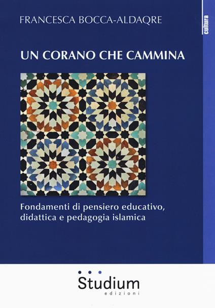 Un Corano che cammina. Fondamenti di pensiero educativo, didattica e pedagogia islamica - Francesca Bocca-Aldaqre - copertina