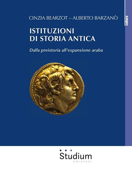 Istituzioni di storia antica. Dalla preistoria all'espansione araba - Alberto Barzanò,Cinzia Bearzot - ebook