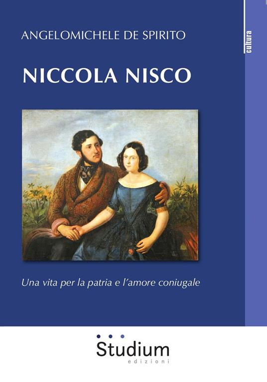 Niccola Nisco. Una vita per la patria e l'amore coniugale - Angelomichele De Spirito - copertina