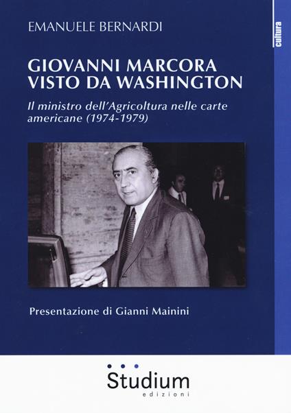 Giovanni Marcora visto da Washington. Il ministro dell'agricoltura nelle carte americane (1974-1979) - Emanuele Bernardi - copertina