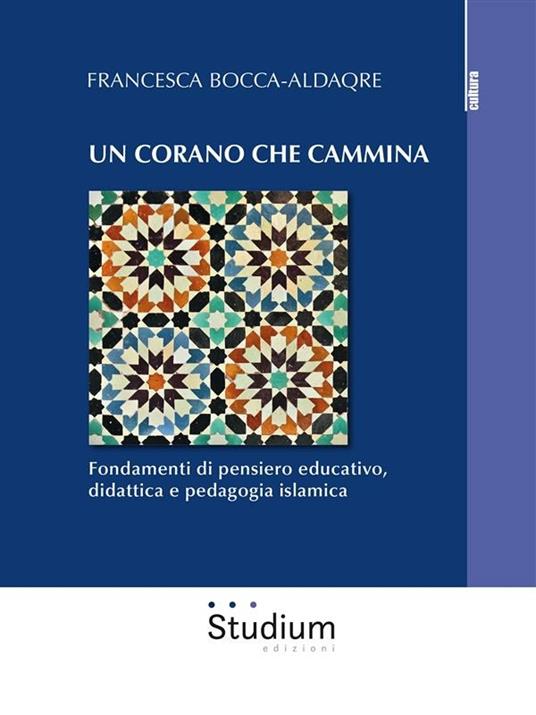 Un Corano che cammina. Fondamenti di pensiero educativo, didattica e pedagogia islamica - Francesca Bocca-Aldaqre - ebook