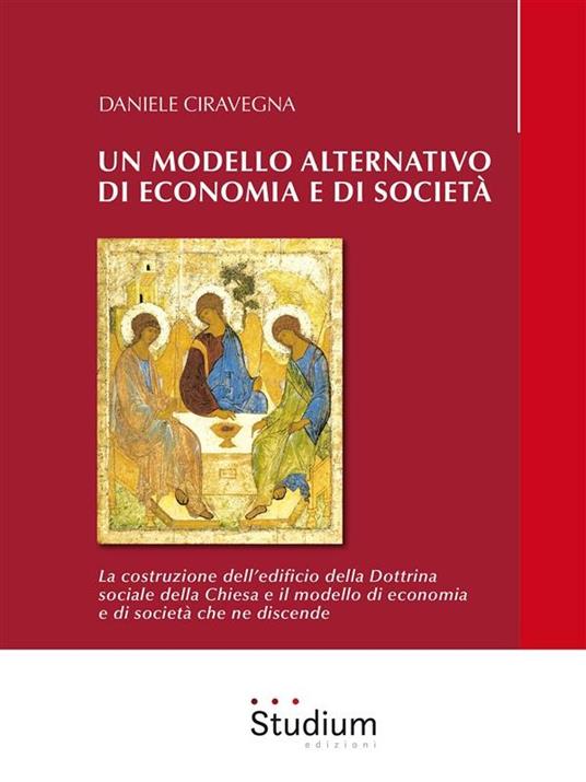 Un modello alternativo di economia e società. La costruzione dell'edificio della Dottrina Sociale della Chiesa e il modello di economia e società che ne discende - Daniele Ciravegna - ebook