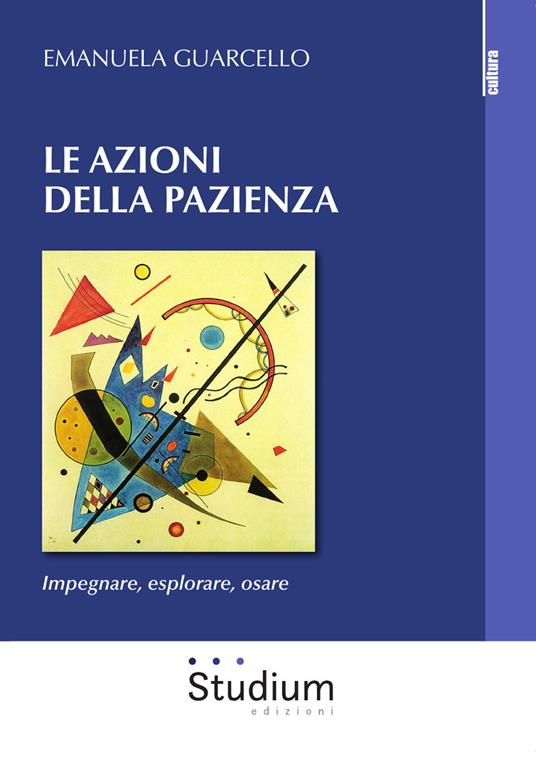 Le azioni della pazienza. Impegnare, esplorare, osare - Emanuela Guarcello - copertina