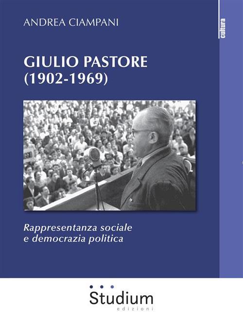 Giulio Pastore (1902-1969). Rappresentanza sociale e democrazia politica - Andrea Ciampani - copertina