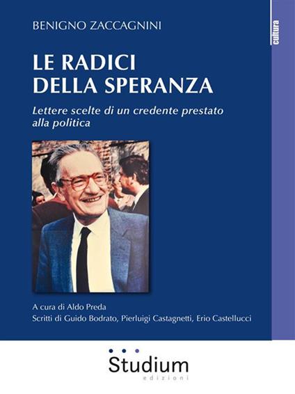 Le radici della speranza. Lettere scelte di un credente prestato alla politica - Benigno Zaccagnini,Aldo Preda - ebook