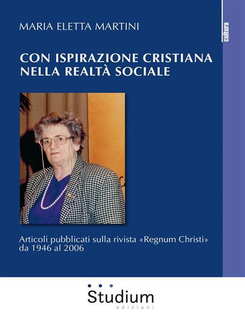 Con ispirazione cristiana nella realtà sociale. Articoli su «Regnum Christi» dal 1946 al 2006 - Maria Eletta Martini,Lorenzo Maffei - ebook