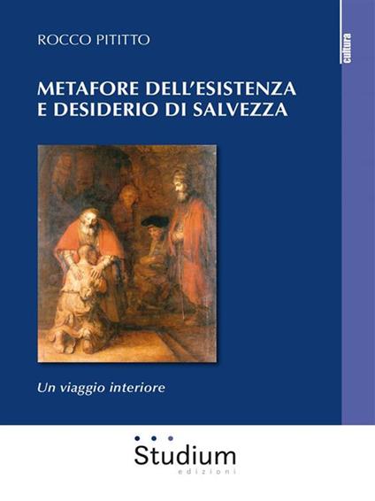 Metafore dell'esistenza e desiderio di salvezza. Un viaggio interiore - Rocco Pititto - ebook