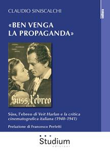 Libro «Ben venga la propaganda». Süss, l'ebreo di Veit Harlan e la critica cinematografica italiana (1940-1941) Claudio Siniscalchi