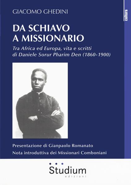 Da schiavo a missionario. Tra Africa ed Europa, vita e scritti di Daniele Sorur Pharim Den (1860-1900) - Giacomo Ghedini - copertina
