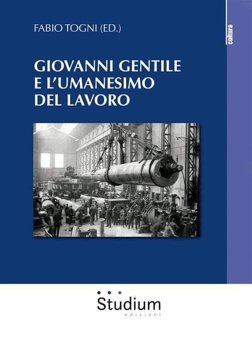 Giovanni Gentile e l'umanesimo del lavoro - Fabio Togni - ebook