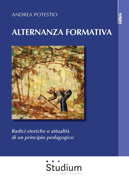 Alternanza formativa. Radici storiche e attualità di un principio pedagogico - Andrea Potestio - copertina