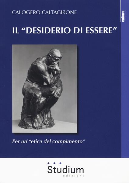 Il «desiderio di essere». Per un'«etica del compimento» - Calogero Caltagirone - copertina